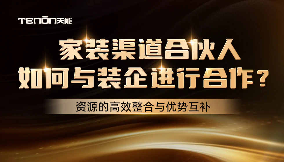 家装渠道合伙人，如何开拓装企？